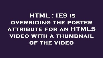 HTML : IE9 is overriding the poster attribute for an HTML5 video with a thumbnail of the video