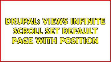 Drupal: Views Infinite Scroll Set default page with position