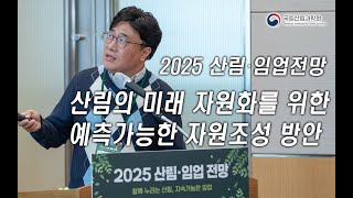 [2025 산림임업전망] 2-1세션 함께만드는 숲-산림의 미래 자원화를 위한 예측가능한 자원조성 개발