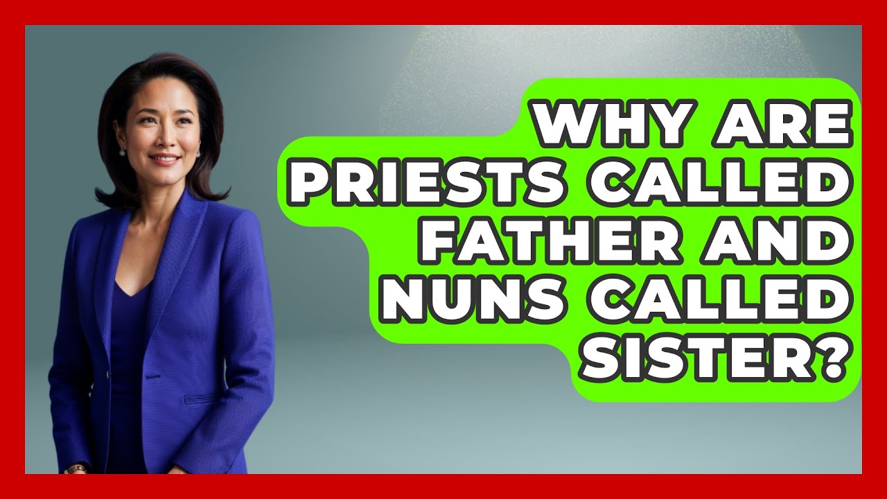 Why Are Priests Called Father And Nuns Called Sister Churches Of why-are-priests-called-father-and-nuns-called-sister-churches-of
