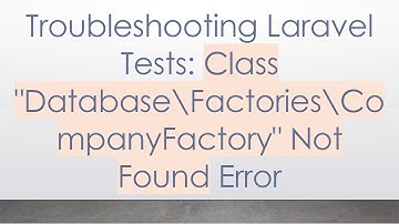 Troubleshooting Laravel Tests: Class "Database\Factories\CompanyFactory" Not Found Error