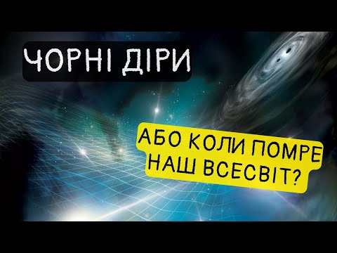 Коли і як "помре" наш Всесвіт? Життєвий цикл чорних дір