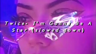 𝙏𝙬𝙞𝙘𝙚 - 𝙄’𝙢 𝙂𝙤𝙣𝙣𝙖 𝘽𝙚 𝘼 𝙎𝙩𝙖𝙧 (𝙨𝙡𝙤𝙬𝙚𝙙 𝙙𝙤𝙬𝙣)