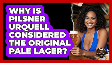 Why Is Pilsner Urquell Considered The Original Pale Lager? - The Pint Guy