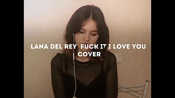 Lana Del Rey - Fuck It I Love You (Cover)