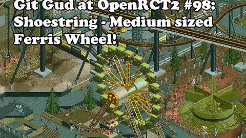 Git Gud at OpenRCT2 #98: Shoestring - Medium sized Ferris Wheel!