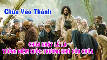 Thánh Ca : CHÚA VÀO THÀNH (Chúa Nhật Lễ Lá) Tưởng Niệm Cuộc Thương Khó Của Chúa