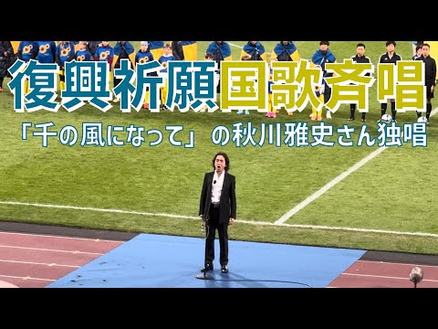 【復興祈願親善試合で国歌斉唱】秋川雅史さん（アビスパ福岡vsFCシャフタールドネツク）国立競技場