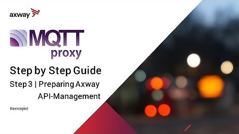 MQTT Proxy (3/5) - Preparing the Axway API Management solution