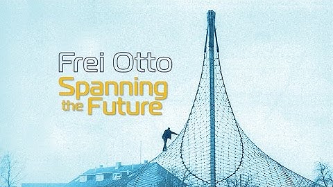 FREI OTTO: SPANNING THE FUTURE