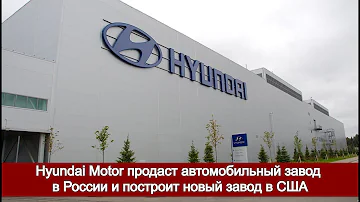 Hyundai Motor продаст автомобильный завод в России и построит новый завод в США