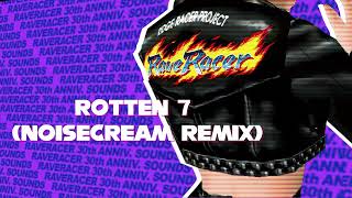 ROTTEN 7 (Noisecream Remix) : RAVE RACER REMIX -30th ANNIV. SOUNDS -