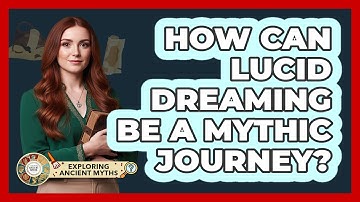 How Can Lucid Dreaming Be A Mythic Journey? - Exploring Ancient Myths