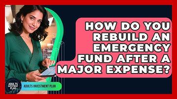 How Do You Rebuild An Emergency Fund After A Major Expense? - Adults Investment Plan