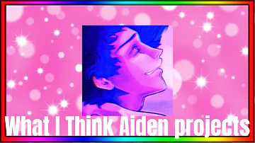 What I Think of Aiden projects (Remake)