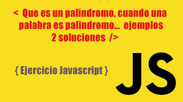 Que es un palíndromo, bien explicado con ejemplos...  Ejercicio de JavaScript