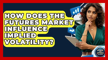 How Does The Futures Market Influence Implied Volatility? - Stock and Options Playbook