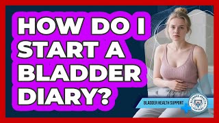 How Do I Start a Bladder Diary?