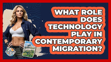 What Role Does Technology Play In Contemporary Migration? - The Geography Atlas