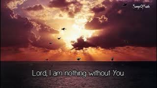 LORD I AM NOTHING WITHOUT YOU  with lyrics by  Lifebreakthrough