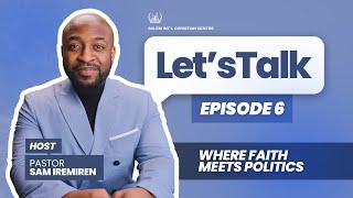 Let's Talk II Episode 6 || Where Faith Meets Politics