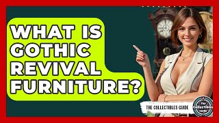 What Is Gothic Revival Furniture? - The Collectibles Guide