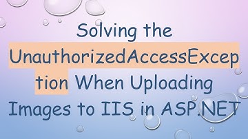 Solving the UnauthorizedAccessException When Uploading Images to IIS in ASP.NET