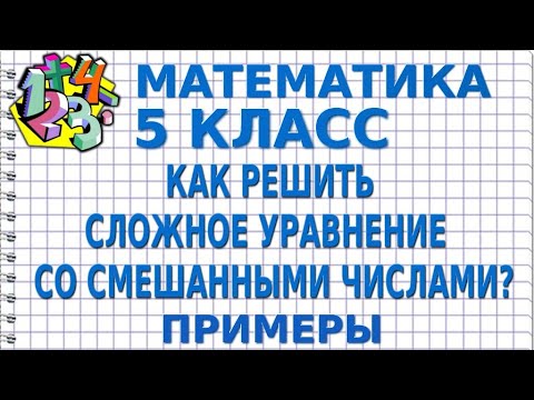 КАК РЕШИТЬ СЛОЖНОЕ УРАВНЕНИЕ СО СМЕШАННЫМИ ЧИСЛАМИ? Примеры | МАТЕМАТИКА 5 класс