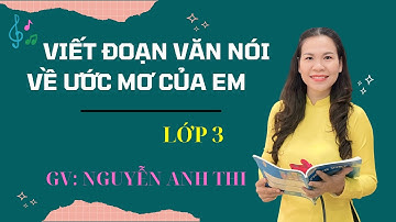 Viết đoạn văn nói về ước mơ của em, lớp 3, chương trình mới nhất