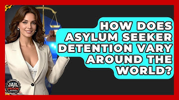 How Does Asylum Seeker Detention Vary Around The World? - Jail & Prison Insider