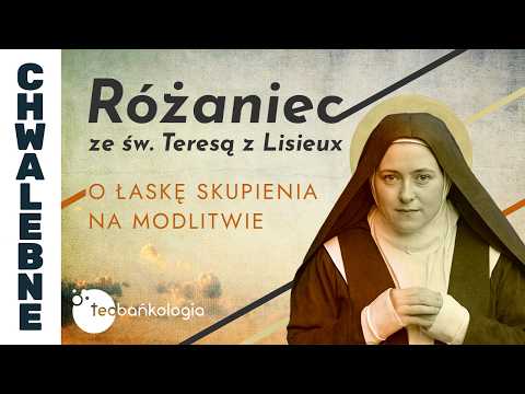Różaniec Teobańkologia ze św. Teresą z Lisieux o łaskę skupienia na modlitwie | 21.06