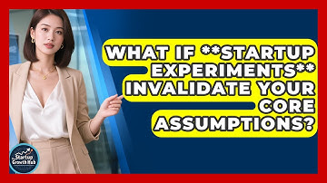 What If **startup Experiments** Invalidate Your Core Assumptions? - The Startup Growth Hub