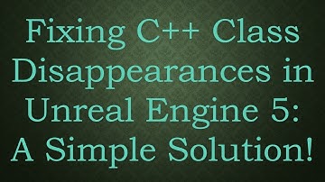 Fixing C++ Class Disappearances in Unreal Engine 5: A Simple Solution!