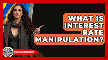 What Is Interest Rate Manipulation? - Learn About Libertarianism