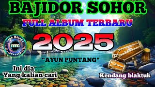 INI YANG KALIAN CARI GUYS‼️BAJIDOR SOHOR 'AYUN PUNTANG' FULL ALBUM 2025 || KENDANG BLAKTUK