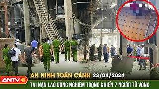 An ninh toàn cảnh ngày 23\/4: Tai nạn lao động nghiêm trọng khiến 7 người tử vong, 3 người bị thương