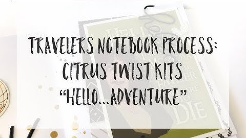 Travelers Notebook Process:  Citrus Twist Kits "Hello...Adventure"