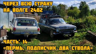 НА ВОЛГЕ 2402 ЧЕРЕЗ ВСЮ СТРАНУ - Пермь, подписчик, два ствола (ЧАСТЬ 14)