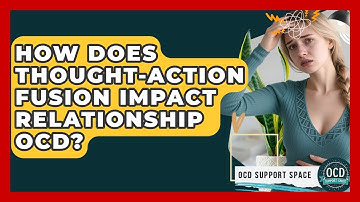 How Does Thought-Action Fusion Impact Relationship OCD? - OCD Support Space