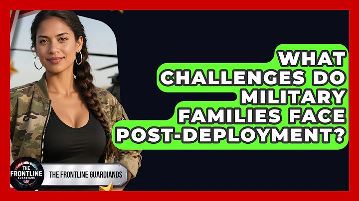 What Challenges Do Military Families Face Post-deployment? - The Frontline Guardians