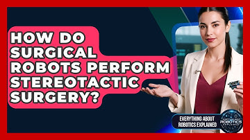 How Do Surgical Robots Perform Stereotactic Surgery? - Everything About Robotics Explained