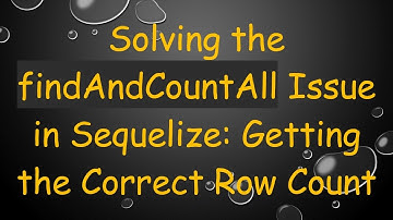 Solving the findAndCountAll Issue in Sequelize: Getting the Correct Row Count