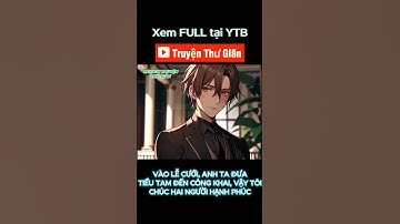 FULL | VÀO LỄ CƯỚI, ANH TA ĐƯA TIỂU TAM ĐẾN CÔNG KHAI, VẬY TÔI CHÚC HAI NGƯỜI HẠNH PHÚC | THƯ GIÃN