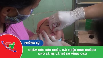 Chăm sóc sức khỏe, cải thiện dinh dưỡng cho bà mẹ và trẻ em vùng cao Võ Nhai