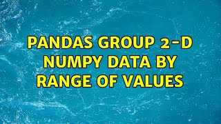 Pandas Group 2-D NumPy Data by Range of Values