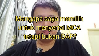 Mengapa saya memilih untuk menyertai MCA tetapi bukan DAP?