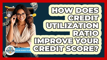 How Does Credit Utilization Ratio Improve Your Credit Score? - Your Guide to Budgeting