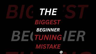 The Biggest Mistake New Tuners Make