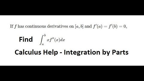 Calculus: If f has continuous derivatives on [a,b] and f′(a)=f′(b)=0, then ∫ From a to b xf′′(x)dx