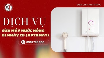 Sửa Máy Nước Nóng Bị Nhảy CB Tại Nhà - Chuyên Nghiệp & Nhanh Chóng Tại 🔥 Điện Lạnh Anh Thắng 🔥